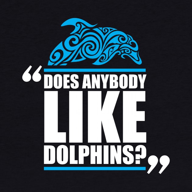 Does Anybody Like Dolphins? by ThyShirtProject - Affiliate